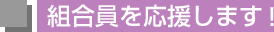 組合員を応援します！
